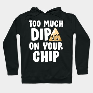 Too much dip Hoodie